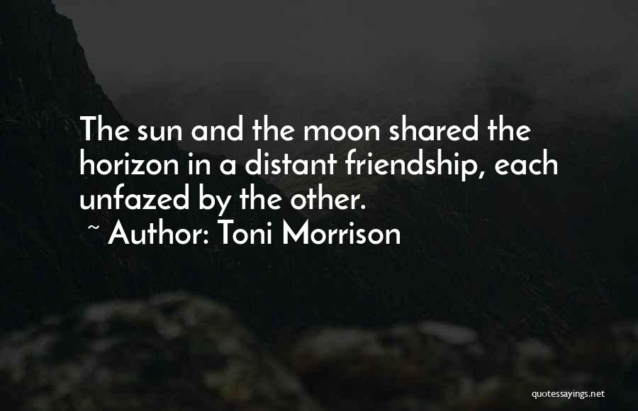 Toni Morrison Quotes: The Sun And The Moon Shared The Horizon In A Distant Friendship, Each Unfazed By The Other.