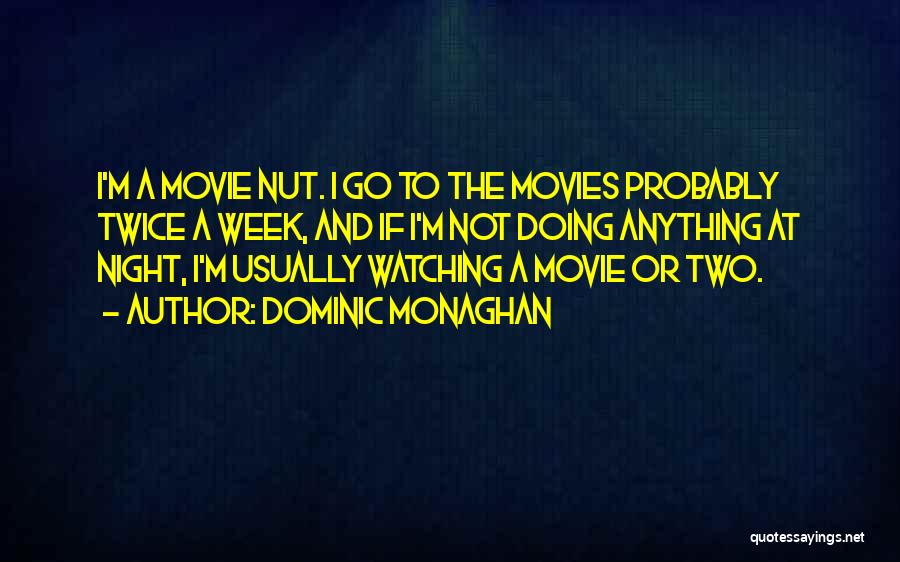 Dominic Monaghan Quotes: I'm A Movie Nut. I Go To The Movies Probably Twice A Week, And If I'm Not Doing Anything At