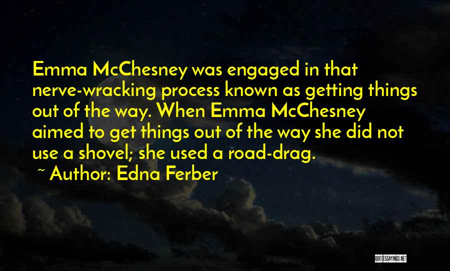 Edna Ferber Quotes: Emma Mcchesney Was Engaged In That Nerve-wracking Process Known As Getting Things Out Of The Way. When Emma Mcchesney Aimed