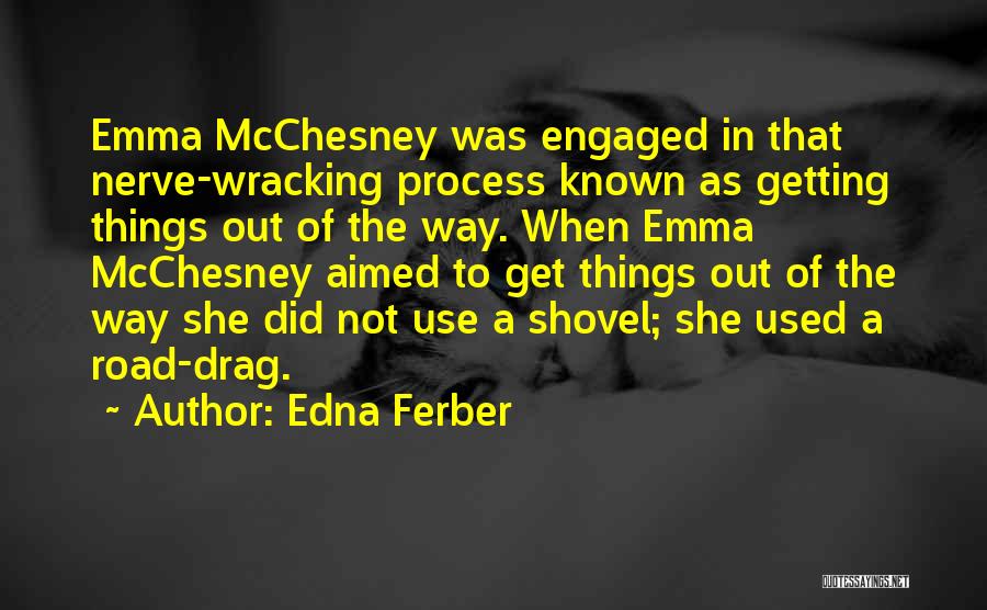 Edna Ferber Quotes: Emma Mcchesney Was Engaged In That Nerve-wracking Process Known As Getting Things Out Of The Way. When Emma Mcchesney Aimed