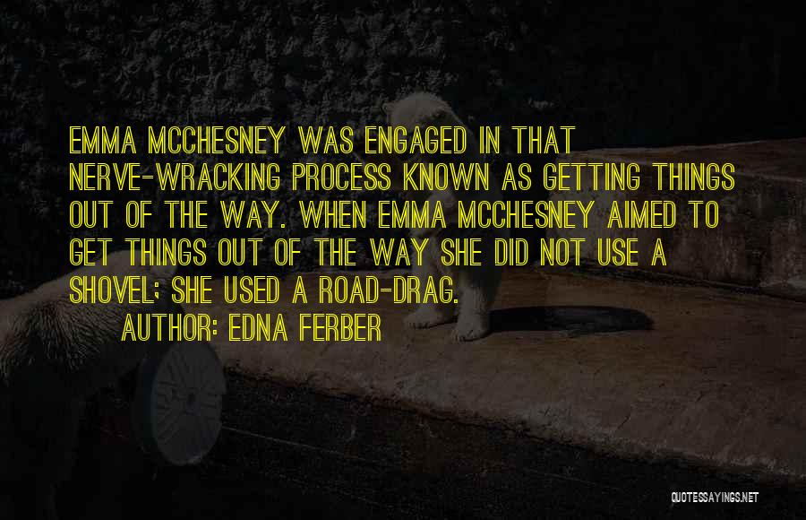 Edna Ferber Quotes: Emma Mcchesney Was Engaged In That Nerve-wracking Process Known As Getting Things Out Of The Way. When Emma Mcchesney Aimed