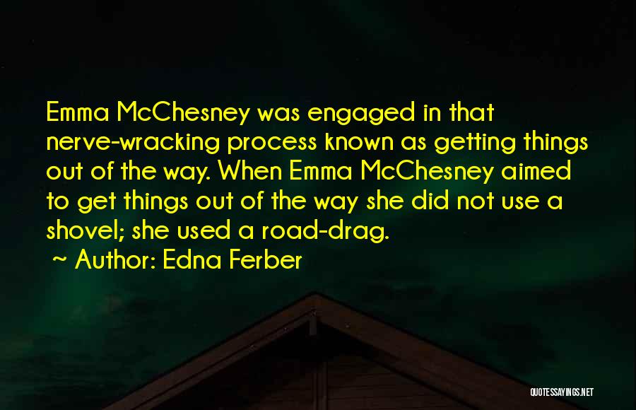 Edna Ferber Quotes: Emma Mcchesney Was Engaged In That Nerve-wracking Process Known As Getting Things Out Of The Way. When Emma Mcchesney Aimed