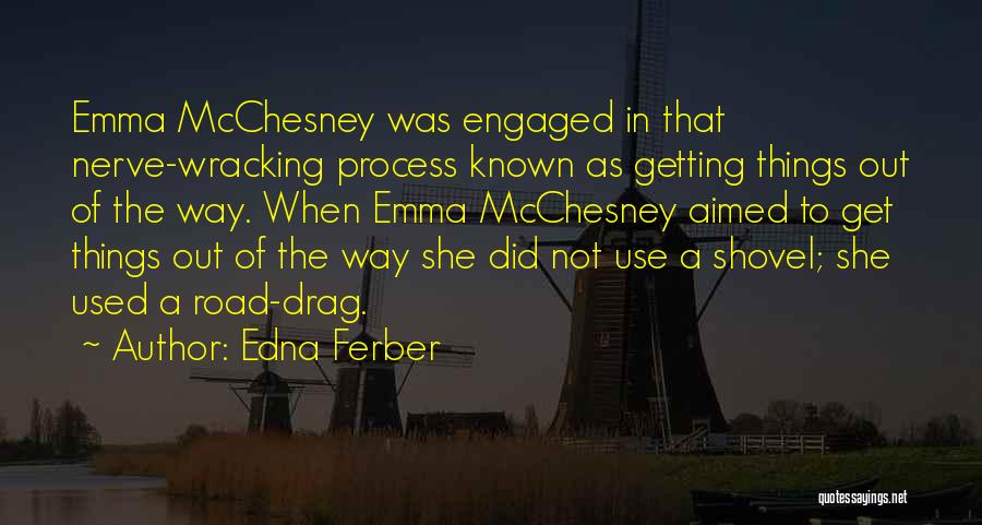 Edna Ferber Quotes: Emma Mcchesney Was Engaged In That Nerve-wracking Process Known As Getting Things Out Of The Way. When Emma Mcchesney Aimed