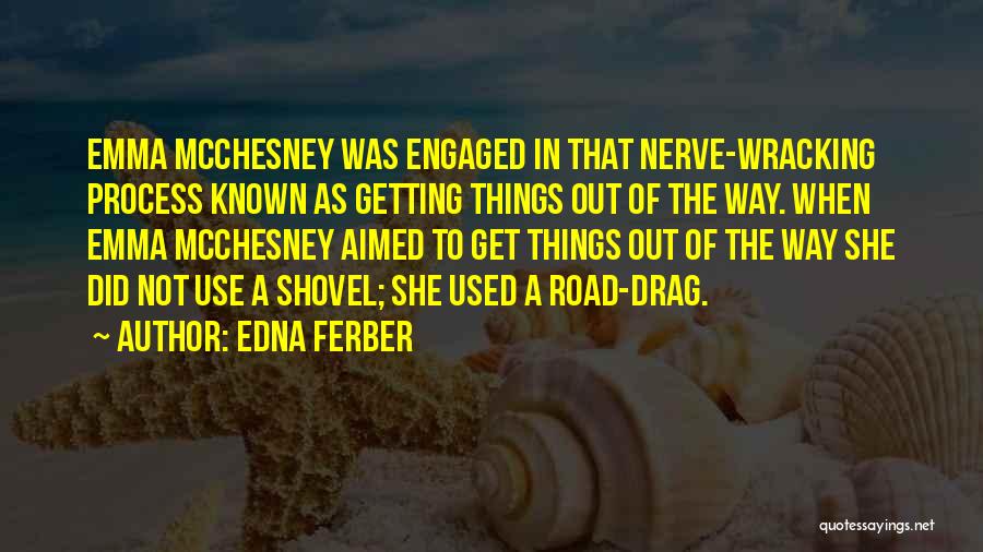 Edna Ferber Quotes: Emma Mcchesney Was Engaged In That Nerve-wracking Process Known As Getting Things Out Of The Way. When Emma Mcchesney Aimed