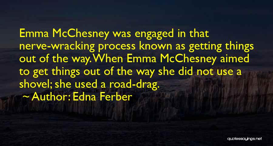 Edna Ferber Quotes: Emma Mcchesney Was Engaged In That Nerve-wracking Process Known As Getting Things Out Of The Way. When Emma Mcchesney Aimed