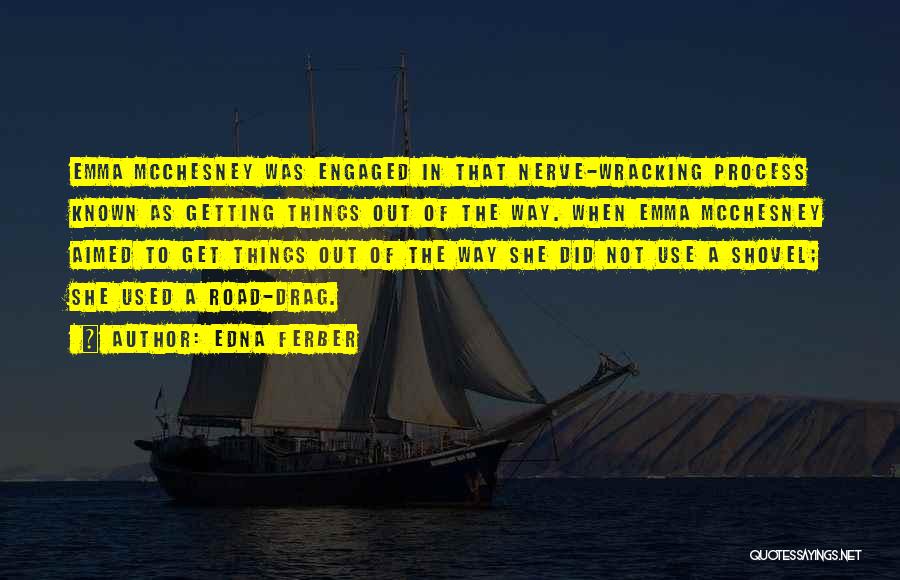 Edna Ferber Quotes: Emma Mcchesney Was Engaged In That Nerve-wracking Process Known As Getting Things Out Of The Way. When Emma Mcchesney Aimed