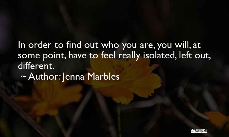 Jenna Marbles Quotes: In Order To Find Out Who You Are, You Will, At Some Point, Have To Feel Really Isolated, Left Out,