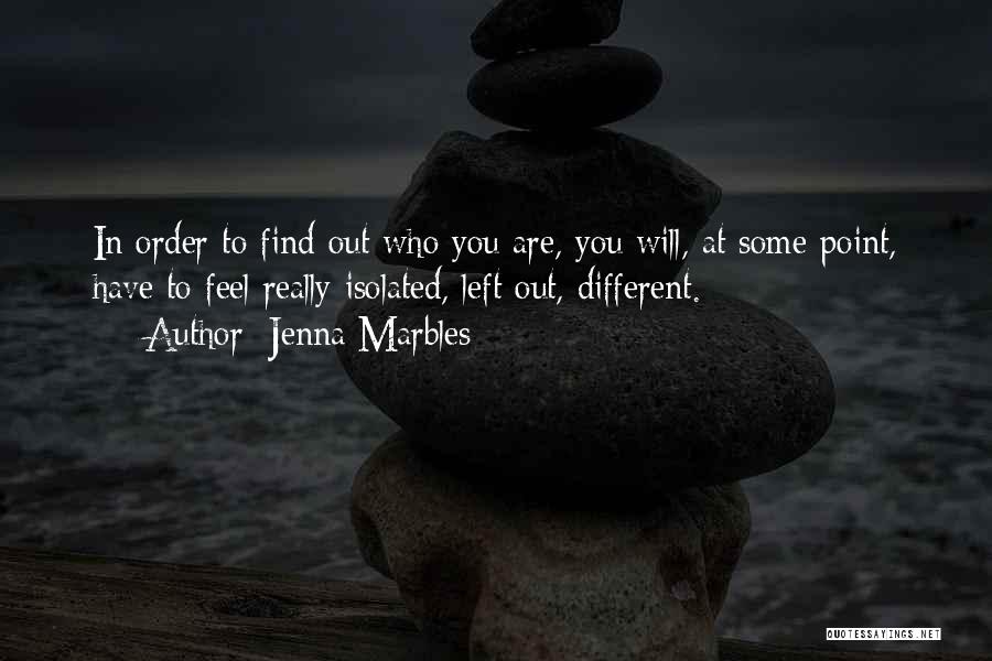 Jenna Marbles Quotes: In Order To Find Out Who You Are, You Will, At Some Point, Have To Feel Really Isolated, Left Out,