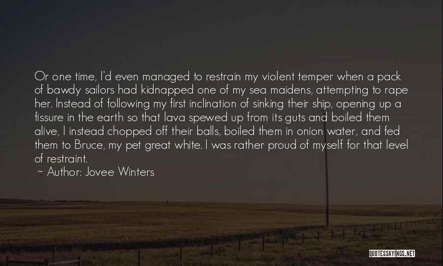 Jovee Winters Quotes: Or One Time, I'd Even Managed To Restrain My Violent Temper When A Pack Of Bawdy Sailors Had Kidnapped One