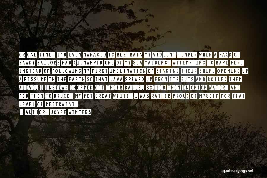 Jovee Winters Quotes: Or One Time, I'd Even Managed To Restrain My Violent Temper When A Pack Of Bawdy Sailors Had Kidnapped One