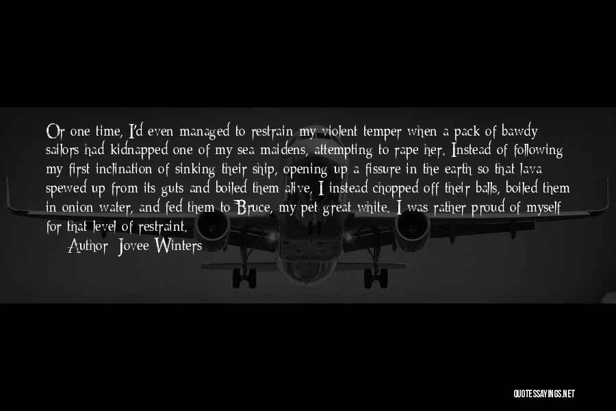 Jovee Winters Quotes: Or One Time, I'd Even Managed To Restrain My Violent Temper When A Pack Of Bawdy Sailors Had Kidnapped One