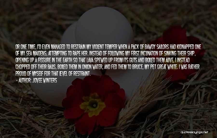 Jovee Winters Quotes: Or One Time, I'd Even Managed To Restrain My Violent Temper When A Pack Of Bawdy Sailors Had Kidnapped One