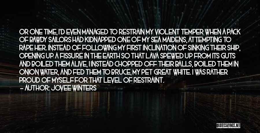Jovee Winters Quotes: Or One Time, I'd Even Managed To Restrain My Violent Temper When A Pack Of Bawdy Sailors Had Kidnapped One