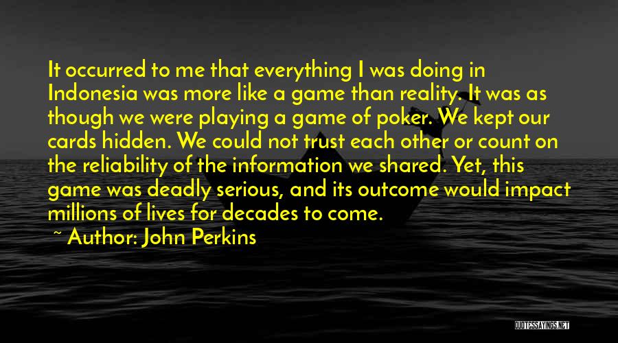 John Perkins Quotes: It Occurred To Me That Everything I Was Doing In Indonesia Was More Like A Game Than Reality. It Was