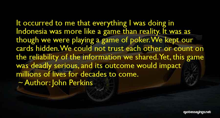 John Perkins Quotes: It Occurred To Me That Everything I Was Doing In Indonesia Was More Like A Game Than Reality. It Was