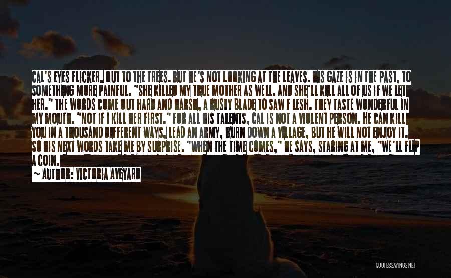 Victoria Aveyard Quotes: Cal's Eyes Flicker, Out To The Trees. But He's Not Looking At The Leaves. His Gaze Is In The Past,