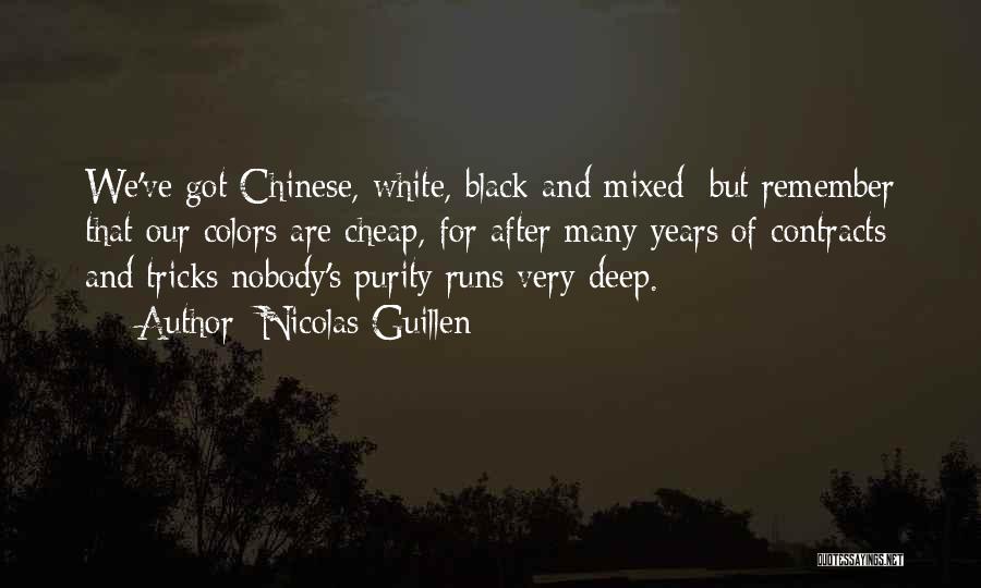 Nicolas Guillen Quotes: We've Got Chinese, White, Black And Mixed; But Remember That Our Colors Are Cheap, For After Many Years Of Contracts