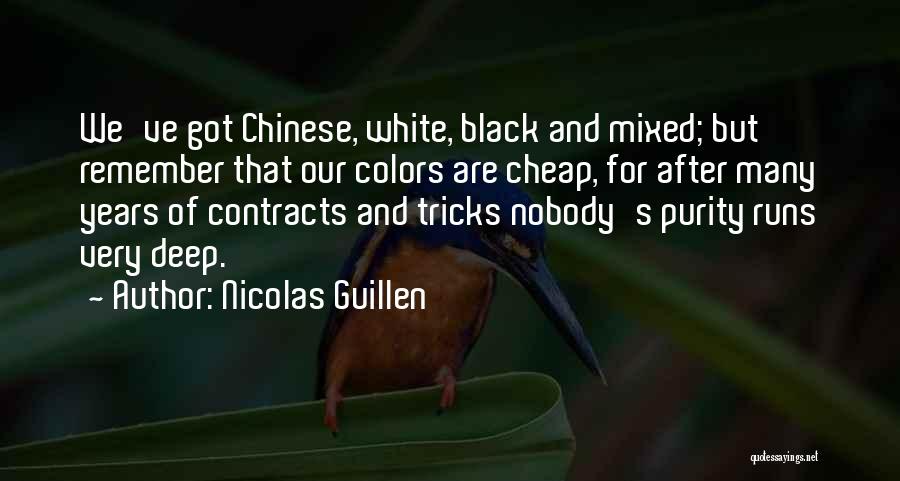 Nicolas Guillen Quotes: We've Got Chinese, White, Black And Mixed; But Remember That Our Colors Are Cheap, For After Many Years Of Contracts