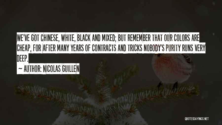 Nicolas Guillen Quotes: We've Got Chinese, White, Black And Mixed; But Remember That Our Colors Are Cheap, For After Many Years Of Contracts