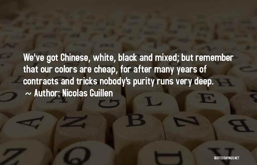 Nicolas Guillen Quotes: We've Got Chinese, White, Black And Mixed; But Remember That Our Colors Are Cheap, For After Many Years Of Contracts