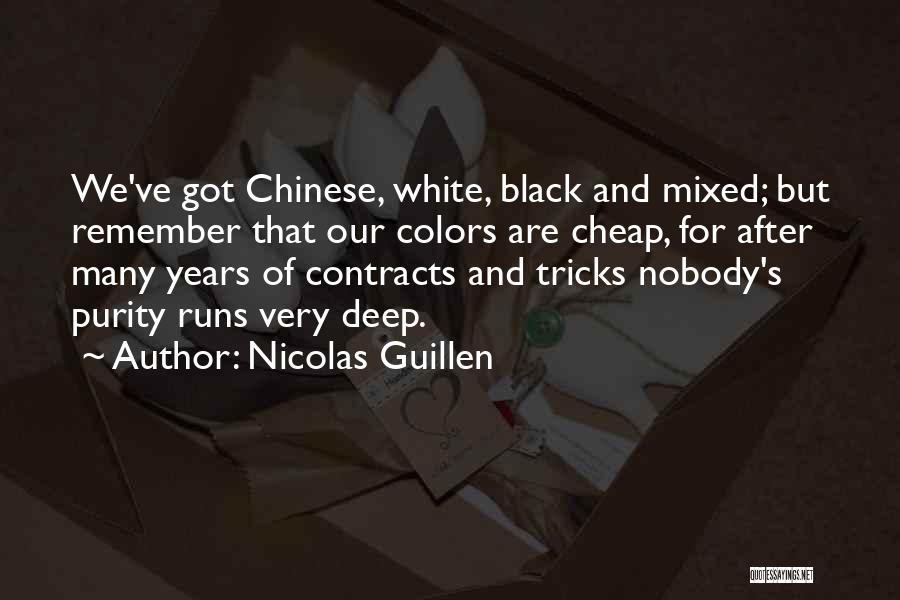 Nicolas Guillen Quotes: We've Got Chinese, White, Black And Mixed; But Remember That Our Colors Are Cheap, For After Many Years Of Contracts