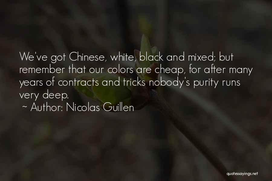 Nicolas Guillen Quotes: We've Got Chinese, White, Black And Mixed; But Remember That Our Colors Are Cheap, For After Many Years Of Contracts
