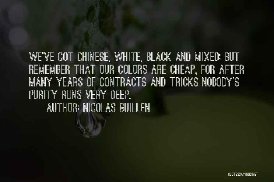 Nicolas Guillen Quotes: We've Got Chinese, White, Black And Mixed; But Remember That Our Colors Are Cheap, For After Many Years Of Contracts