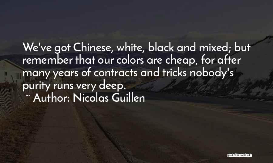 Nicolas Guillen Quotes: We've Got Chinese, White, Black And Mixed; But Remember That Our Colors Are Cheap, For After Many Years Of Contracts