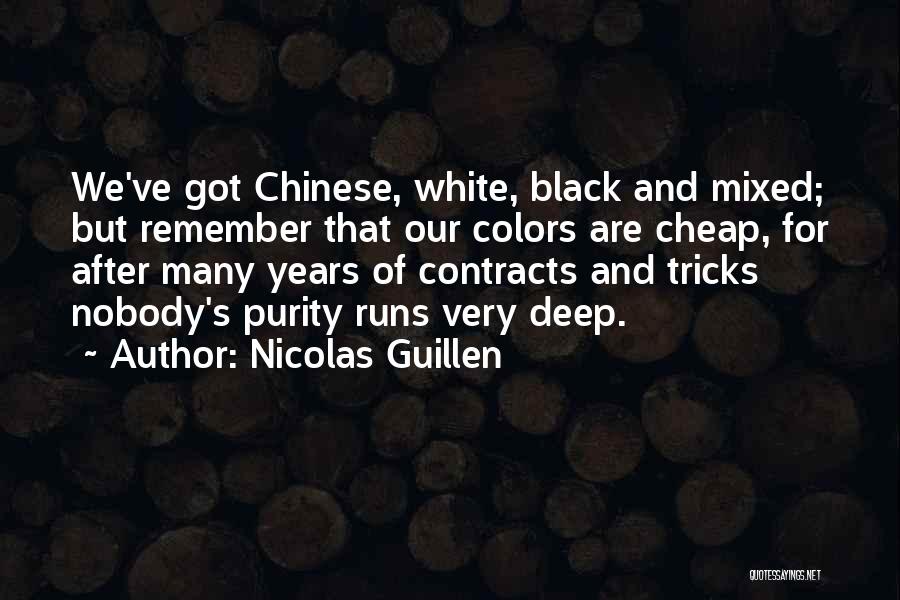 Nicolas Guillen Quotes: We've Got Chinese, White, Black And Mixed; But Remember That Our Colors Are Cheap, For After Many Years Of Contracts