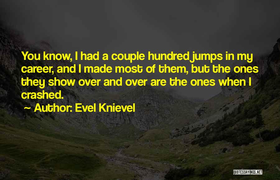 Evel Knievel Quotes: You Know, I Had A Couple Hundred Jumps In My Career, And I Made Most Of Them, But The Ones
