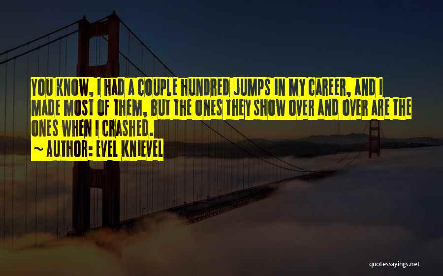 Evel Knievel Quotes: You Know, I Had A Couple Hundred Jumps In My Career, And I Made Most Of Them, But The Ones