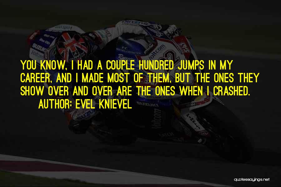 Evel Knievel Quotes: You Know, I Had A Couple Hundred Jumps In My Career, And I Made Most Of Them, But The Ones