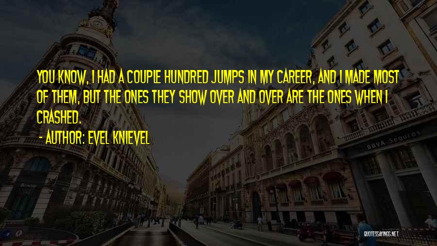 Evel Knievel Quotes: You Know, I Had A Couple Hundred Jumps In My Career, And I Made Most Of Them, But The Ones