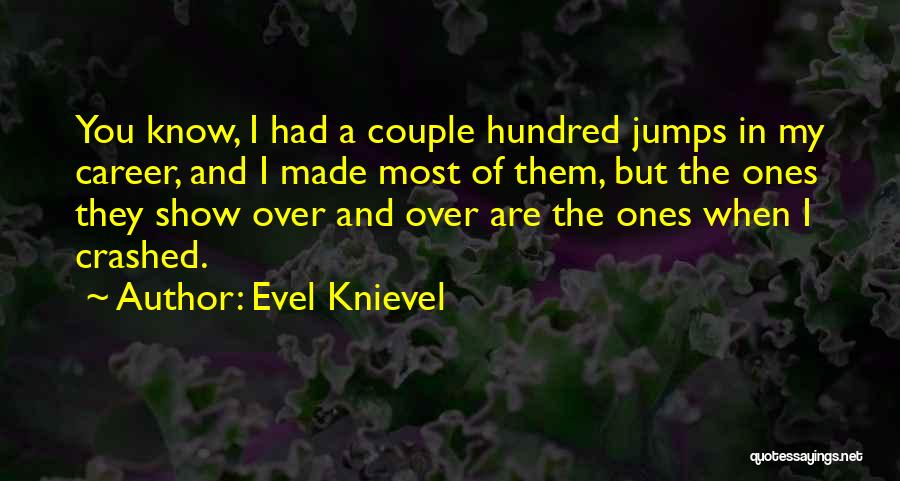 Evel Knievel Quotes: You Know, I Had A Couple Hundred Jumps In My Career, And I Made Most Of Them, But The Ones