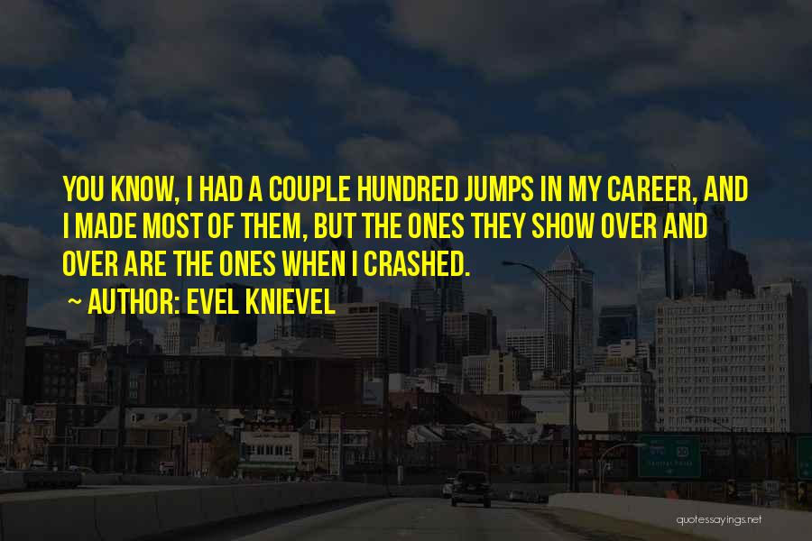 Evel Knievel Quotes: You Know, I Had A Couple Hundred Jumps In My Career, And I Made Most Of Them, But The Ones