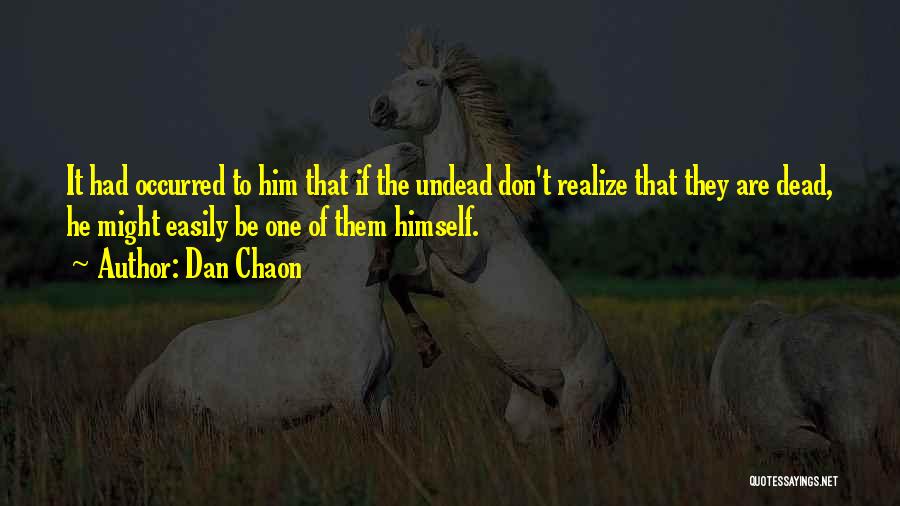 Dan Chaon Quotes: It Had Occurred To Him That If The Undead Don't Realize That They Are Dead, He Might Easily Be One