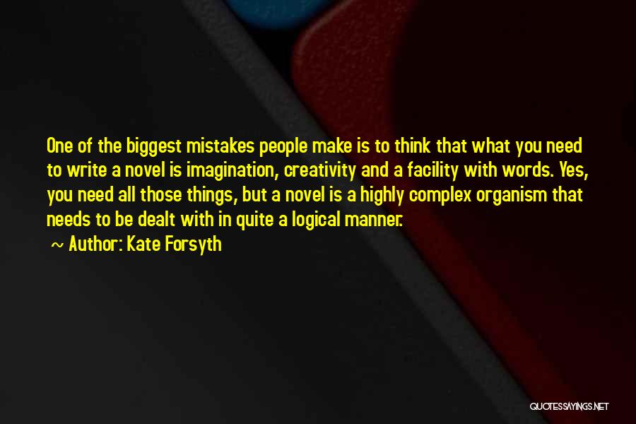 Kate Forsyth Quotes: One Of The Biggest Mistakes People Make Is To Think That What You Need To Write A Novel Is Imagination,