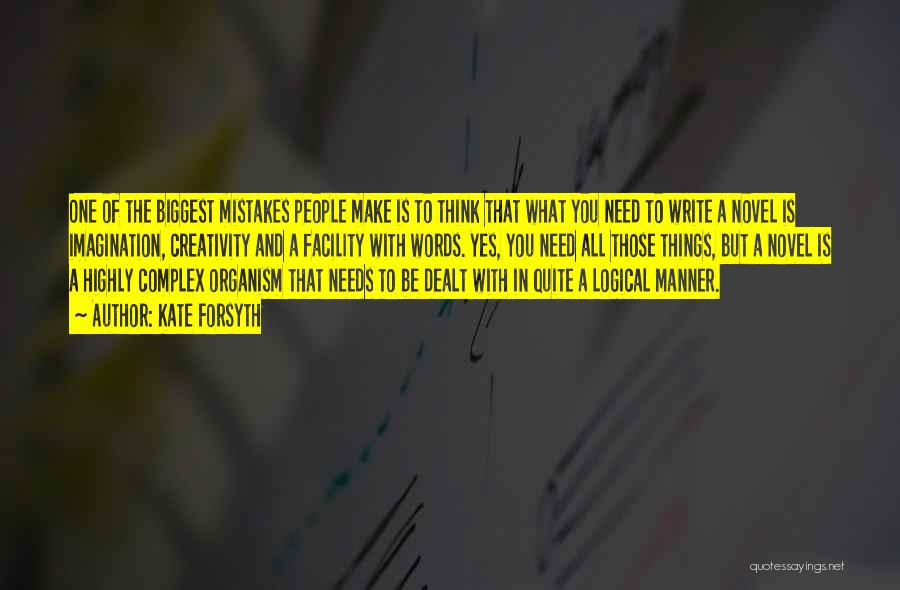 Kate Forsyth Quotes: One Of The Biggest Mistakes People Make Is To Think That What You Need To Write A Novel Is Imagination,