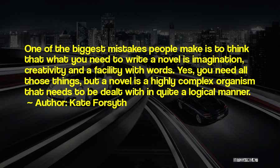 Kate Forsyth Quotes: One Of The Biggest Mistakes People Make Is To Think That What You Need To Write A Novel Is Imagination,