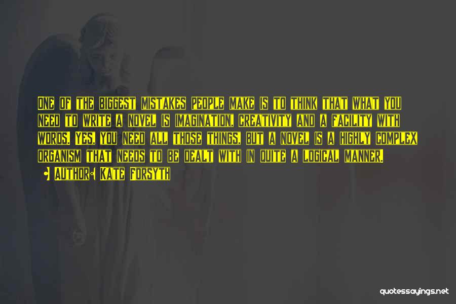 Kate Forsyth Quotes: One Of The Biggest Mistakes People Make Is To Think That What You Need To Write A Novel Is Imagination,