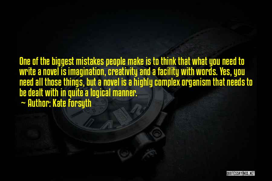 Kate Forsyth Quotes: One Of The Biggest Mistakes People Make Is To Think That What You Need To Write A Novel Is Imagination,