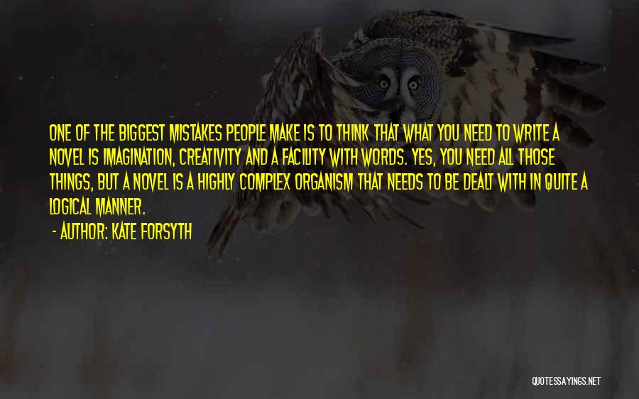 Kate Forsyth Quotes: One Of The Biggest Mistakes People Make Is To Think That What You Need To Write A Novel Is Imagination,