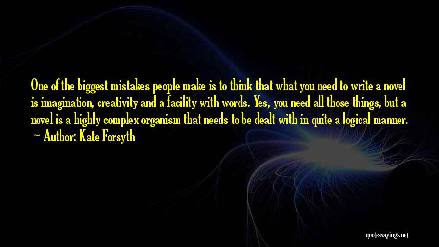 Kate Forsyth Quotes: One Of The Biggest Mistakes People Make Is To Think That What You Need To Write A Novel Is Imagination,