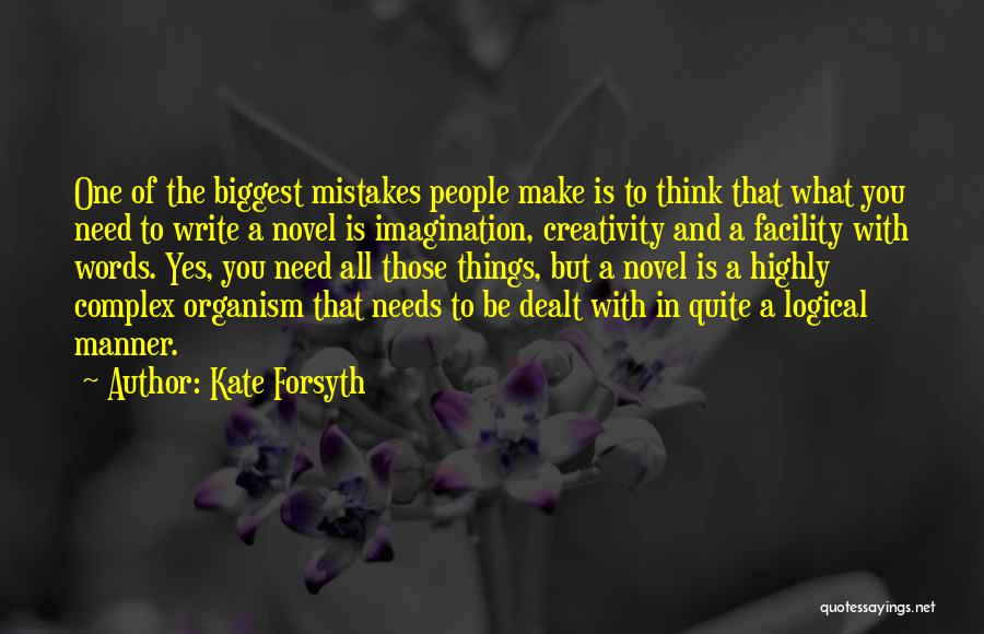 Kate Forsyth Quotes: One Of The Biggest Mistakes People Make Is To Think That What You Need To Write A Novel Is Imagination,