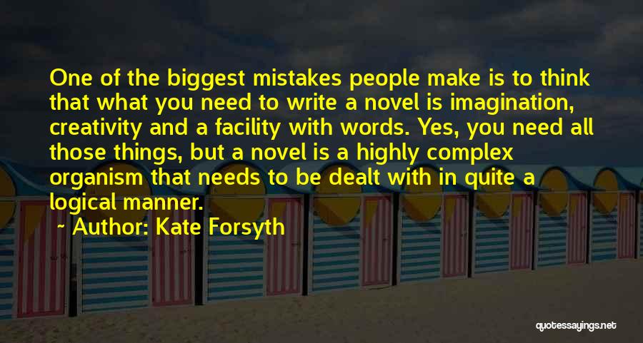 Kate Forsyth Quotes: One Of The Biggest Mistakes People Make Is To Think That What You Need To Write A Novel Is Imagination,