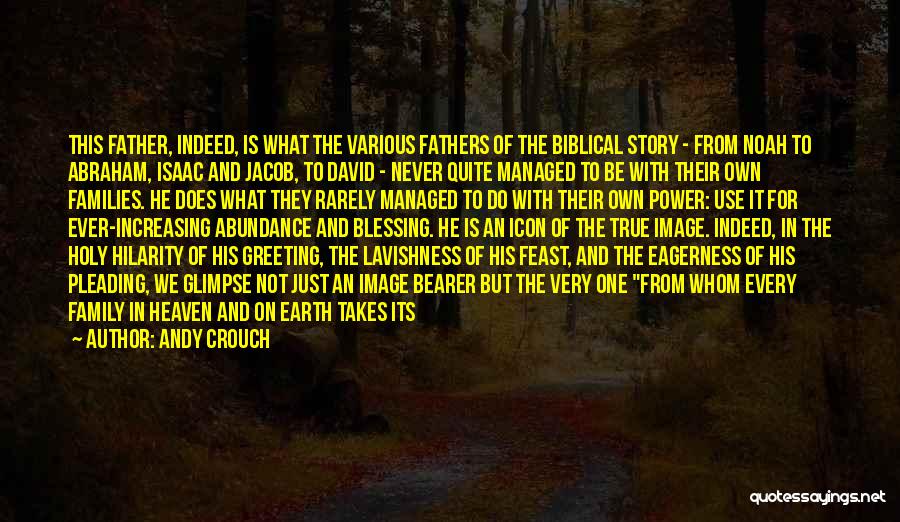 Andy Crouch Quotes: This Father, Indeed, Is What The Various Fathers Of The Biblical Story - From Noah To Abraham, Isaac And Jacob,