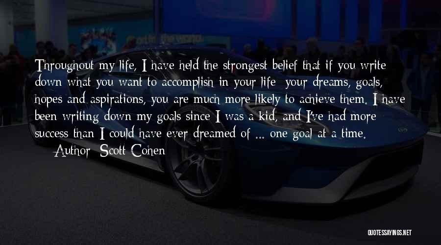 Scott Cohen Quotes: Throughout My Life, I Have Held The Strongest Belief That If You Write Down What You Want To Accomplish In