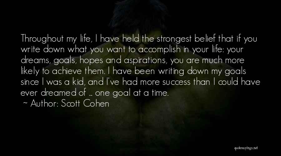 Scott Cohen Quotes: Throughout My Life, I Have Held The Strongest Belief That If You Write Down What You Want To Accomplish In