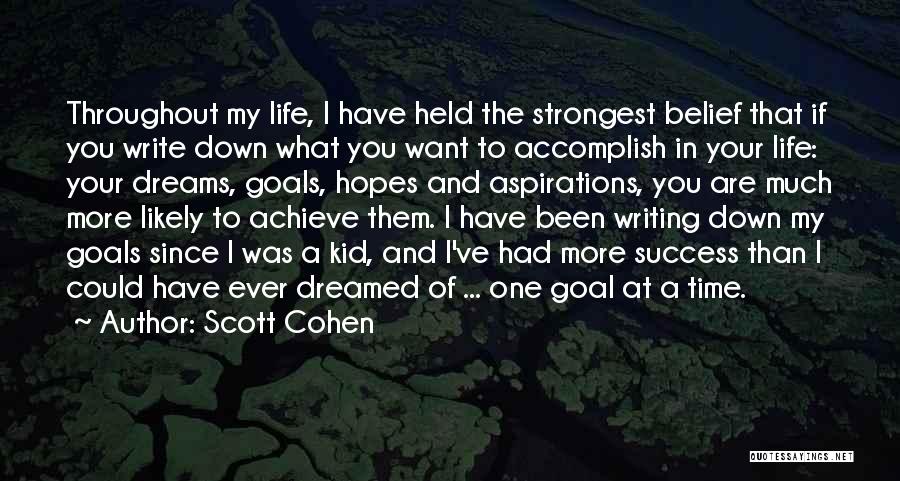 Scott Cohen Quotes: Throughout My Life, I Have Held The Strongest Belief That If You Write Down What You Want To Accomplish In