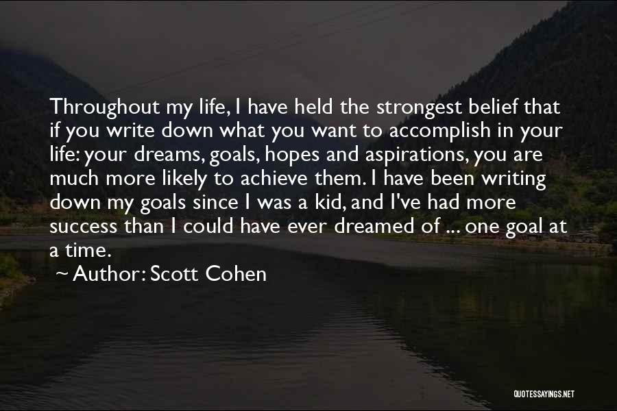 Scott Cohen Quotes: Throughout My Life, I Have Held The Strongest Belief That If You Write Down What You Want To Accomplish In